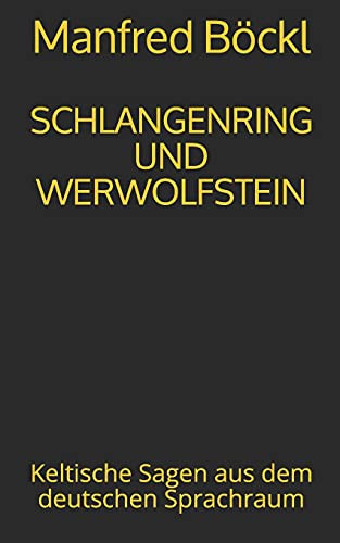 Schlangenring Und Werwolfstein: Keltische Sagen Aus Dem Deutschen Sprachraum (German Edition)
