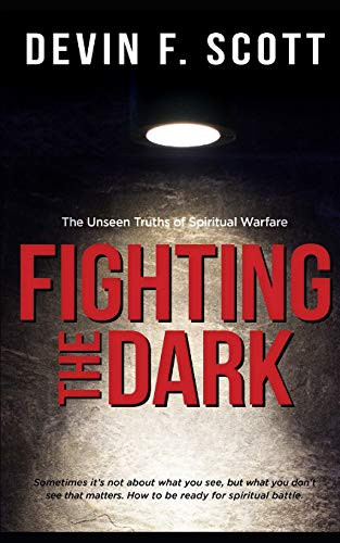 Fighting The Dark: The Unseen Truths Of Spiritual Warfare
