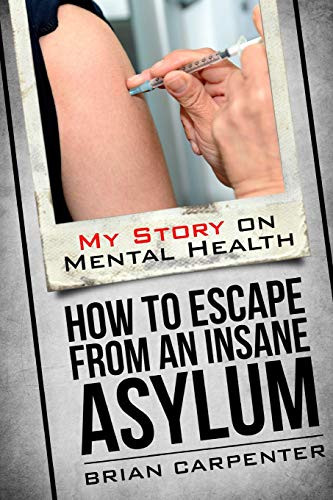 How To Escape An Insane Asylum: My Story On Mental Health
