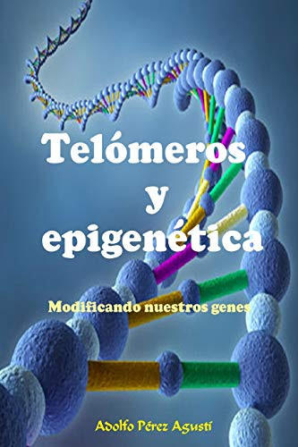 Telómeros Y Epigenética: Modificando Nuestros Genes (Tratamiento Natural) (Spanish Edition)