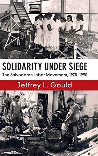 Solidarity Under Siege: The Salvadoran Labor Movement, 19701990