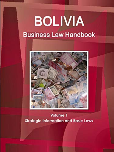 Bolivia Business Law Handbook Volume 1 Strategic Information And Basic Laws (World Business And Investment Library)