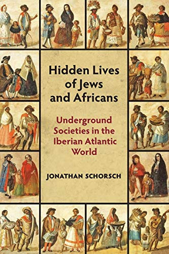 Hidden Lives Of Jews And Africans: Underground Societies In The Iberian Atlantic World
