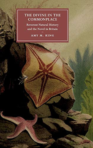 The Divine In The Commonplace: Reverent Natural History And The Novel In Britain (Cambridge Studies In Nineteenth-Century Literature And Culture, Series Number 117)