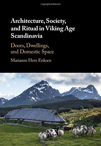 Architecture, Society, And Ritual In Viking Age Scandinavia: Doors, Dwellings, And Domestic Space