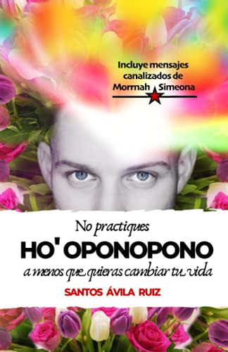 No Practiques Ho' Oponopono A Menos Que Quieras Cambiar Tu Vida (Spanish Edition)