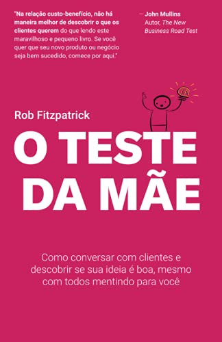 O Teste Da Mãe: Como Conversar Com Clientes E Descobrir Se Sua Ideia É Boa, Mesmo Com Todos Mentindo Para Você (Portuguese Edition)