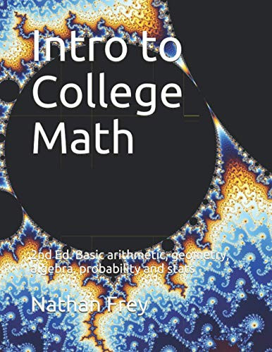Intro To College Math: Basic Arithmetic, Geometry, Algebra, Probability And Stats (Intro To Math)