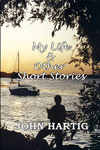 My Life And Other Short Stories: 9 Short Stories By John Hartig