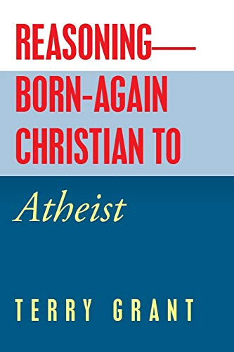 Reasoning-Born-Again Christian To Atheist