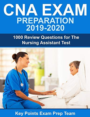 Cna Exam Preparation 2019 - 2020: 1000 Review Questions For The Nursing Assistant Test