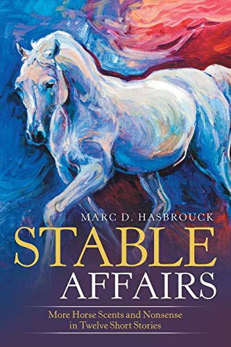 Stable Affairs: More Horse Scents And Nonsense In Twelve Short Stories
