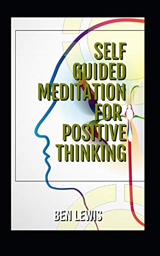 Self Guided Meditation For Positive Thinking: Be Free, Be Happy, Be Fulfilled!