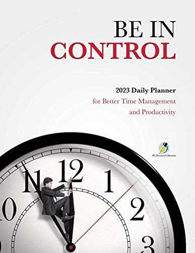 Be In Control : 2023 Daily Planner For Better Time Management And Productivity