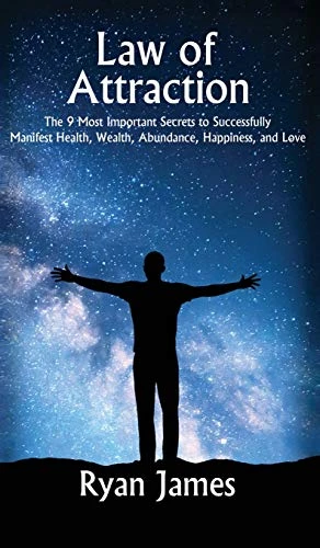 Law Of Attraction: The 9 Most Important Secrets To Successfully Manifest Health, Wealth, Abundance, Happiness And Love