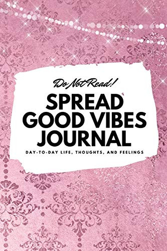 Do Not Read! Spread Good Vibes Journal: Day-To-Day Life, Thoughts, And Feelings (6X9 Softcover Journal / Notebook) (6X9 Blank Journal) - 9781087849508