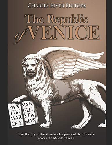 The Republic Of Venice: The History Of The Venetian Empire And Its Influence Across The Mediterranean - 9781092950169