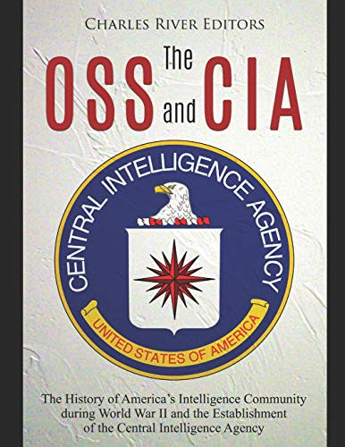 The Oss And Cia: The History Of AmericaS Intelligence Community During World War Ii And The Establishment Of The Central Intelligence Agency - 9781096291107