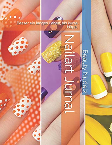 Nailart Jurnal: Besser Ein Langes Leben, Als Zu Kurze Fingernägel (German Edition) - 9781097123315