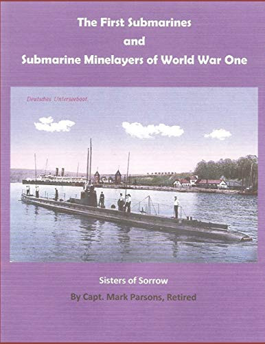 The First Submarines And Submarine Minelayers Of World War One: Sisters Of Sorrow