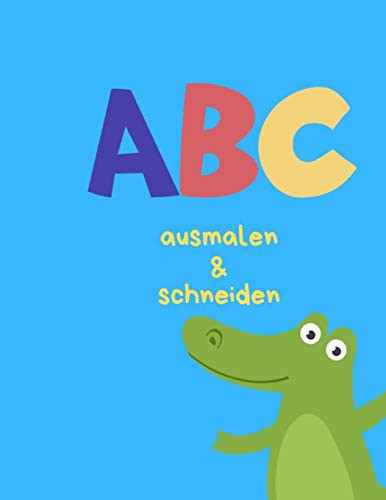 Abc Malen Und Schneiden: Buchstaben Und Zahlen Ausmalen Und Schneiden Üben (German Edition) - 9781099603365