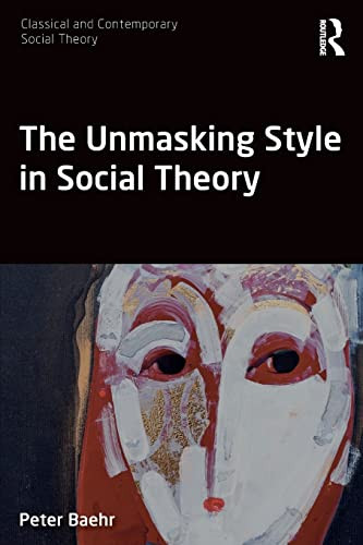 The Unmasking Style In Social Theory (Classical And Contemporary Social Theory) - 9781138091764