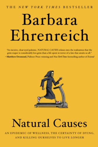 Natural Causes: An Epidemic Of Wellness, The Certainty Of Dying, And Killing Ourselves To Live Longer