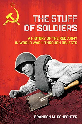 The Stuff Of Soldiers: A History Of The Red Army In World War Ii Through Objects (Battlegrounds: Cornell Studies In Military History)