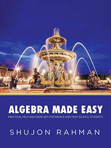 Algebra Made Easy: Practical Help And Exercises For Middle And High School Students