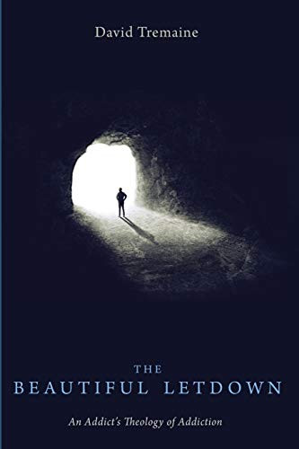 The Beautiful Letdown: An AddictS Theology Of Addiction