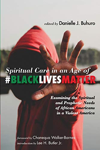 Spiritual Care In An Age Of #Blacklivesmatter: Examining The Spiritual And Prophetic Needs Of African Americans In A Violent America