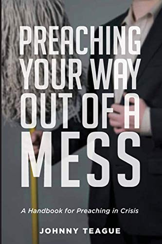 Preaching Your Way Out Of A Mess: A Handbook For Preaching In A Crisis