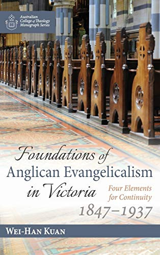 Foundations Of Anglican Evangelicalism In Victoria (Australian College Of Theology Monograph)