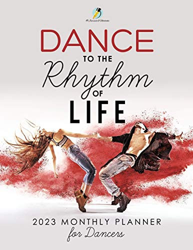 Dance To The Rhythm Of Life : 2023 Monthly Planner For Dancers