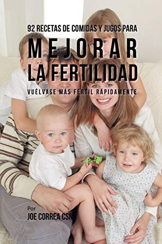 92 Recetas De Comidas Y Jugos Para Mejorar La Fertilidad: Vuélvase Más Fértil Rápidamente (Spanish Edition) - 9781635318739