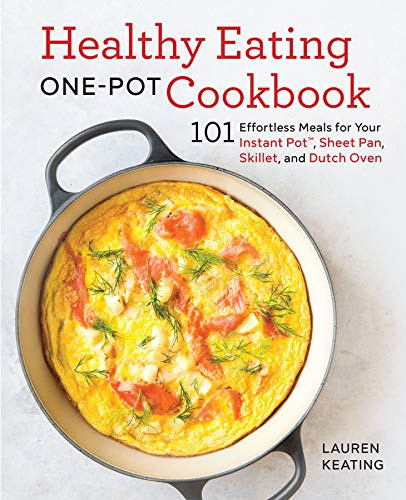 Healthy Eating One-Pot Cookbook: 101 Effortless Meals For Your Instant Pot, Sheet Pan, Skillet And Dutch Oven