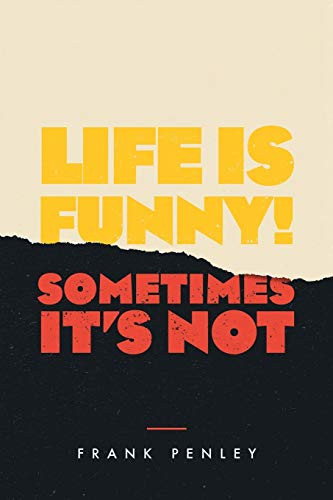 Life Is Funny!: Sometimes It'S Not.