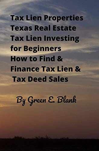 Tax Lien Properties Texas Real Estate Tax Lien Investing For Beginners: How To Find & Finance Tax Lien & Tax Deed Sales - 9781647132934