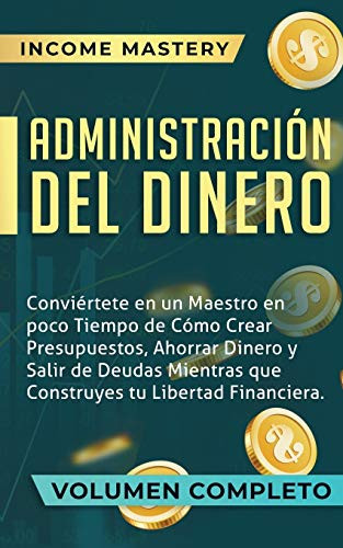 Administración Del Dinero: Conviértete En Un Maestro En Poco Tiempo De Cómo Crear Presupuestos, Ahorrar Dinero Y Salir De Deudas Mientras Que ... Financiera Volumen Completo (Spanish Edition) - 9781647770259