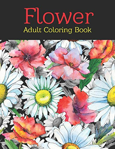 Flower Adult Coloring Book: An Adult Coloring Book Featuring Cute Flowers And Floral Designs For Stress Relief And Relaxation - 9781670171535