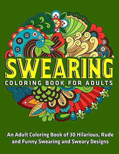 Swearing Coloring Book For Adults : An Adult Coloring Book Of 30 Hilarious, Rude And Funny Swearing And Sweary Designs - 9781672251617