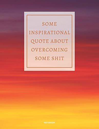 Notebook Some Inspirational Quote About Overcoming Some Shit: Demotivational College Ruled With Sarcastic Quote 8,5X11 - 9781675777084