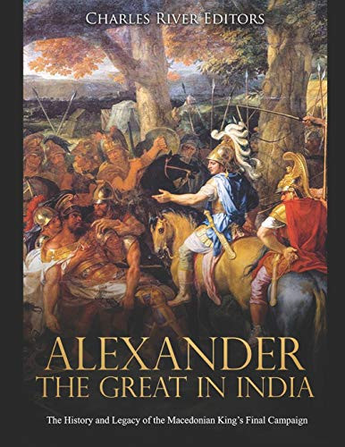 Alexander The Great In India: The History And Legacy Of The Macedonian KingS Final Campaign - 9781675945933