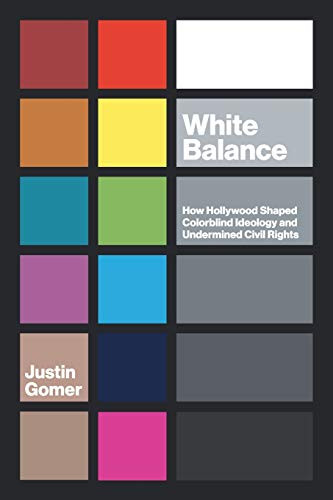 White Balance: How Hollywood Shaped Colorblind Ideology and Undermined Civil Rights (Studies in United States Culture)
