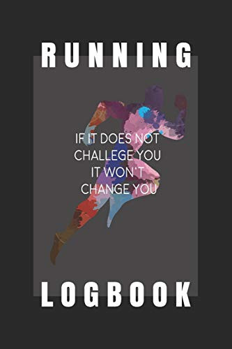 Running Logbook: If It Does Not Challenge You It WonT Change You: Day-By-Day Running Log With Running Time, Running Pace, Calories Burn Tracker - 9781677003211