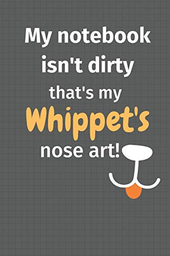 My Notebook Isn'T Dirty That'S My Whippet'S Nose Art: For Whippet Dog Fans - 9781677676736