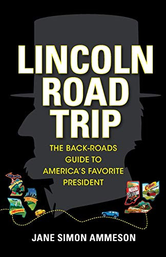 Lincoln Road Trip: The Back-Roads Guide to America's Favorite President