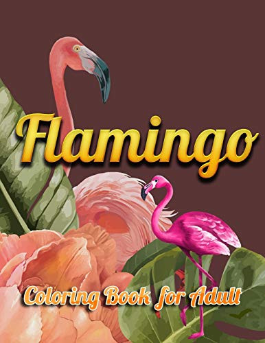 Flamingo Coloring Book For Adult: An Adult Coloring Book With Fun, Easy,Flower Pattern And Relaxing Coloring Pages - 9781679143847
