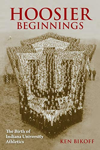 Hoosier Beginnings: The Birth of Indiana University Athletics (Well House Books)