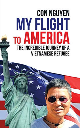 My Flight To America: The Incredible Journey Of A Vietnamese Refugee - 9781684709168
